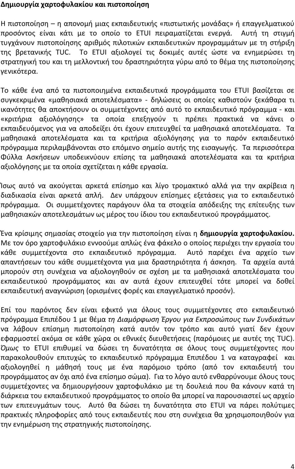 Το ETUI αξιολογεί τις δοκιμές αυτές ώστε να ενημερώσει τη στρατηγική του και τη μελλοντική του δραστηριότητα γύρω από το θέμα της πιστοποίησης γενικότερα.