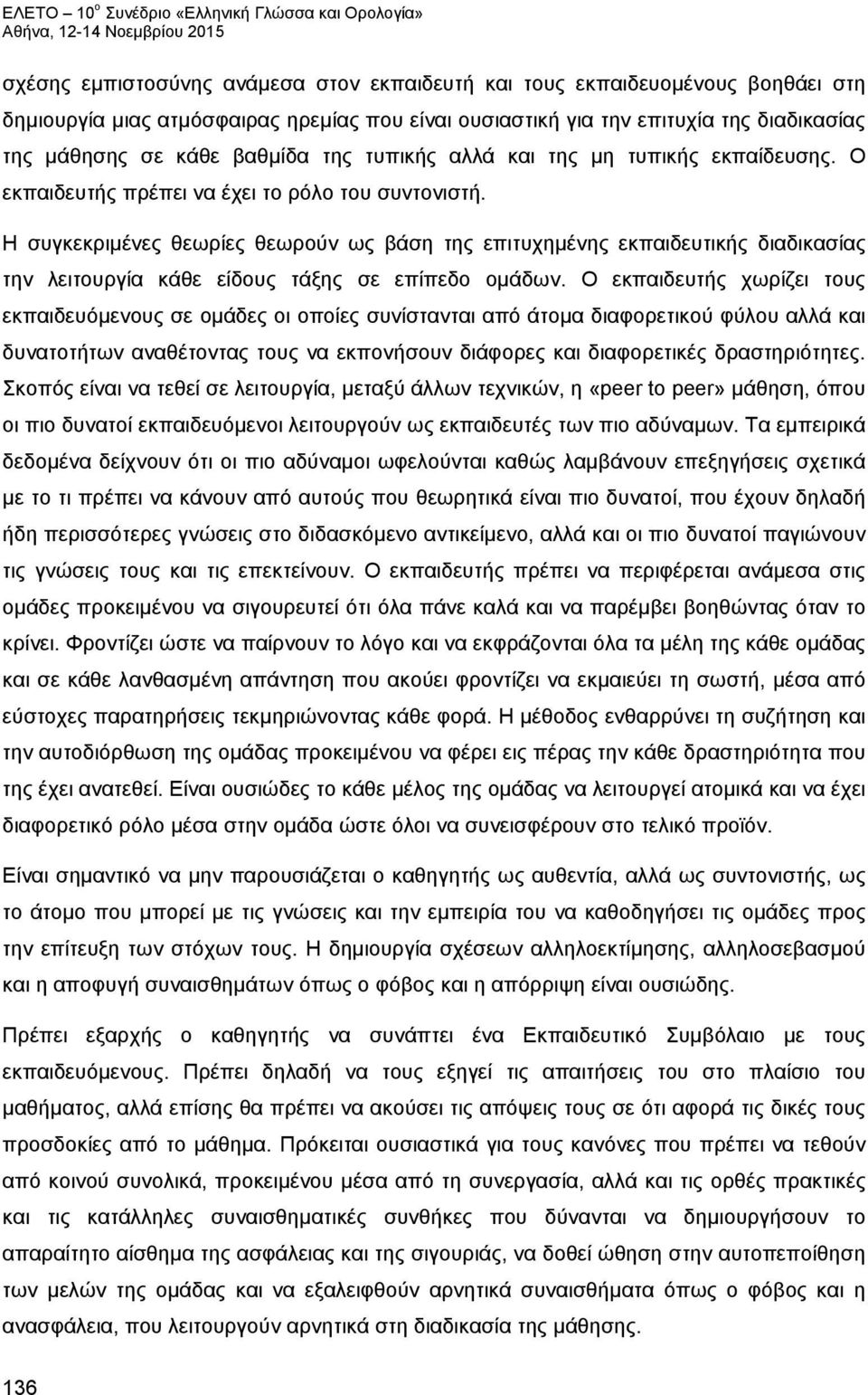 Η συγκεκριμένες θεωρίες θεωρούν ως βάση της επιτυχημένης εκπαιδευτικής διαδικασίας την λειτουργία κάθε είδους τάξης σε επίπεδο ομάδων.