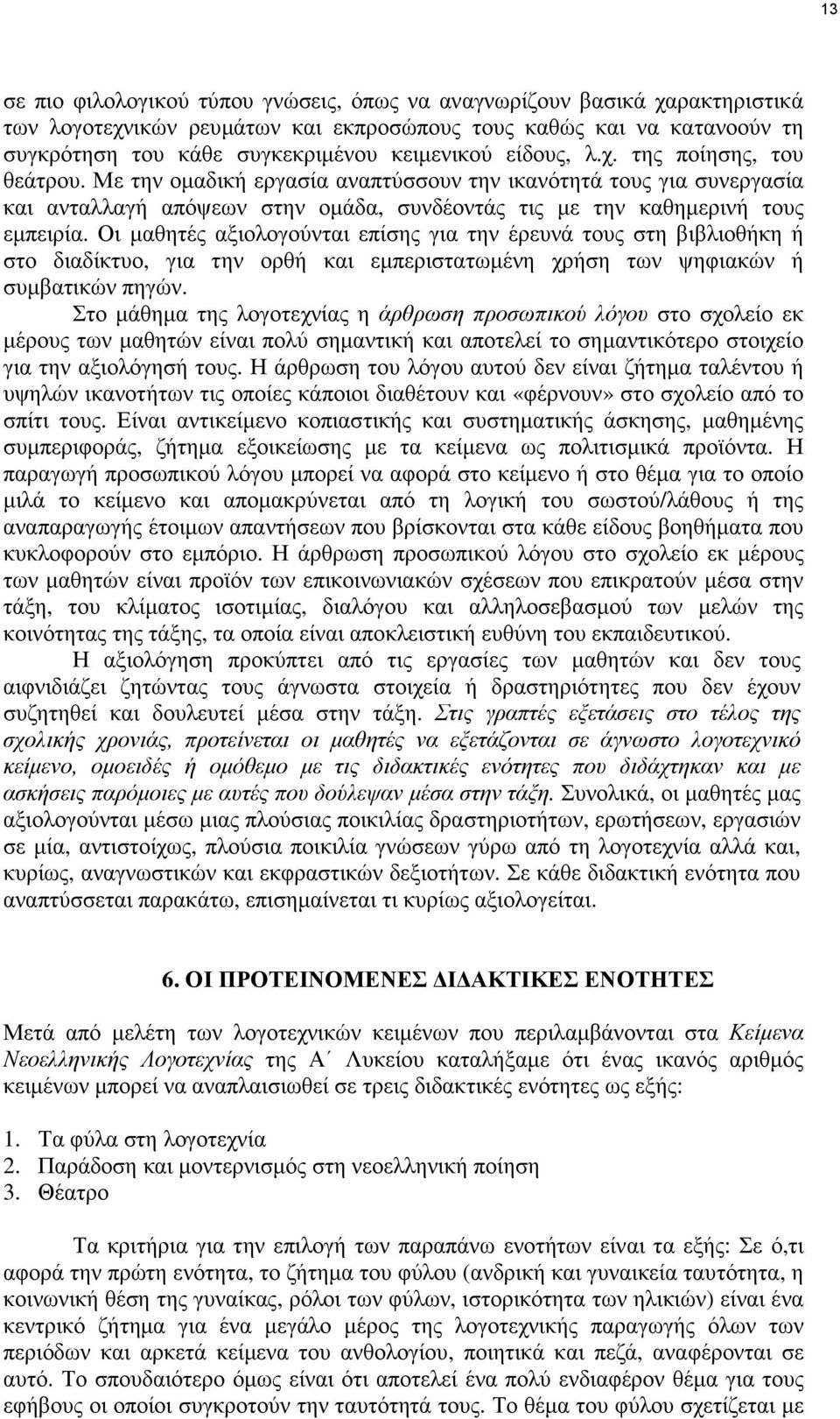 Οι µαθητές αξιολογούνται επίσης για την έρευνά τους στη βιβλιοθήκη ή στο διαδίκτυο, για την ορθή και εµπεριστατωµένη χρήση των ψηφιακών ή συµβατικών πηγών.