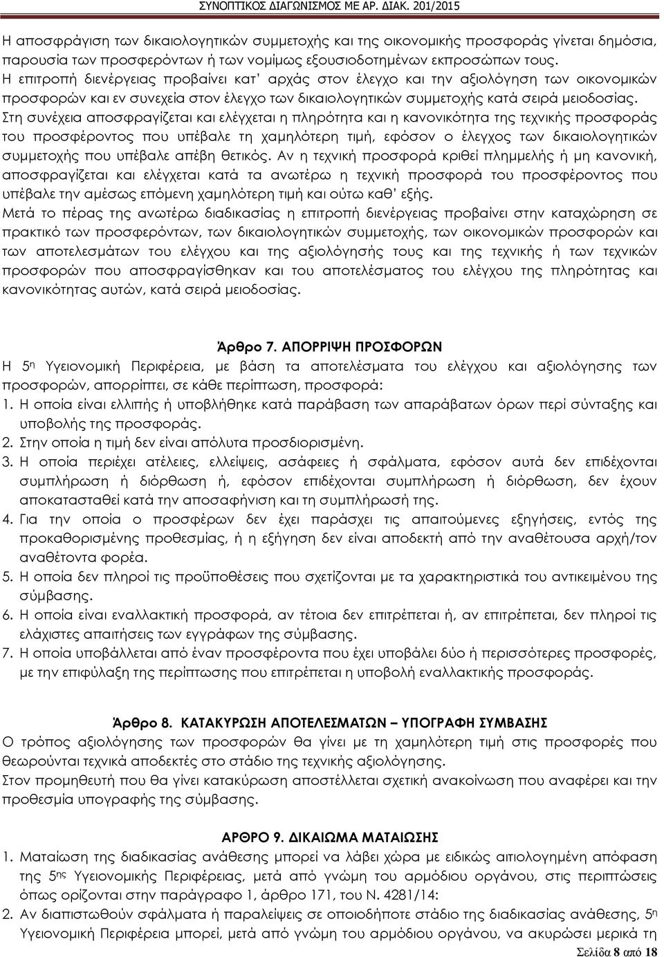 τη συνέχεια αποσφραγίζεται και ελέγχεται η πληρότητα και η κανονικότητα της τεχνικής προσφοράς του προσφέροντος που υπέβαλε τη χαμηλότερη τιμή, εφόσον ο έλεγχος των δικαιολογητικών συμμετοχής που