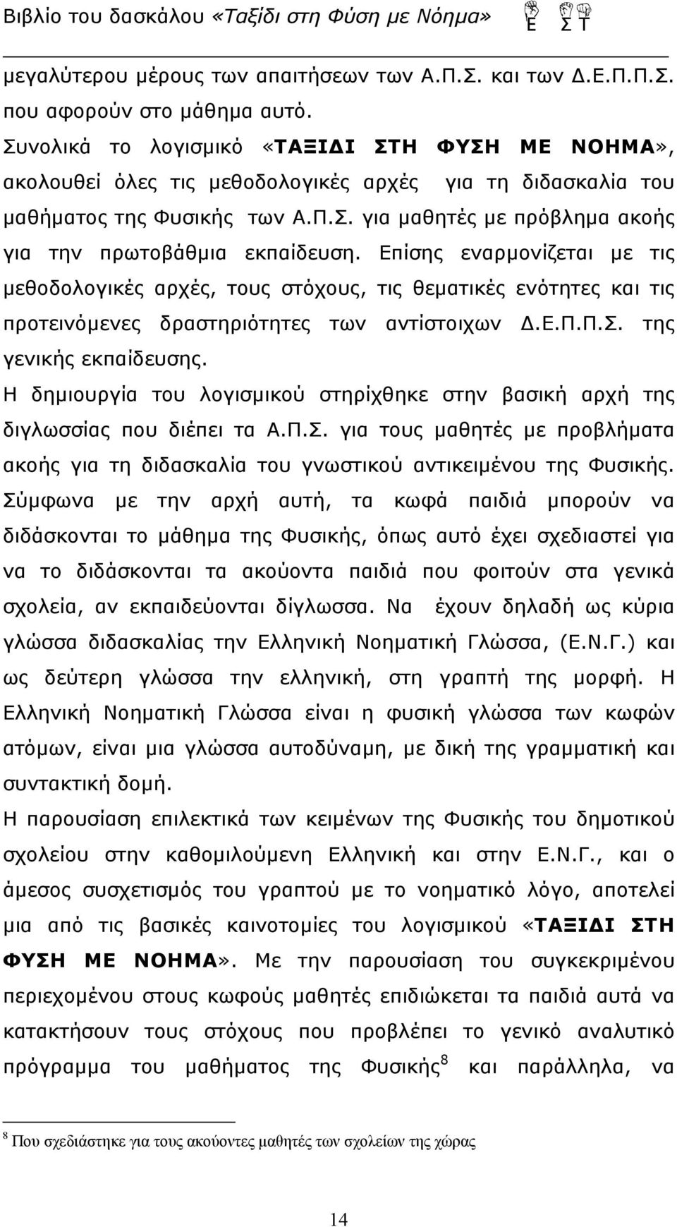 Επίσης εναρμονίζεται με τις μεθοδολογικές αρχές, τους στόχους, τις θεματικές ενότητες και τις προτεινόμενες δραστηριότητες των αντίστοιχων Δ.Ε.Π.Π.Σ. της γενικής εκπαίδευσης.