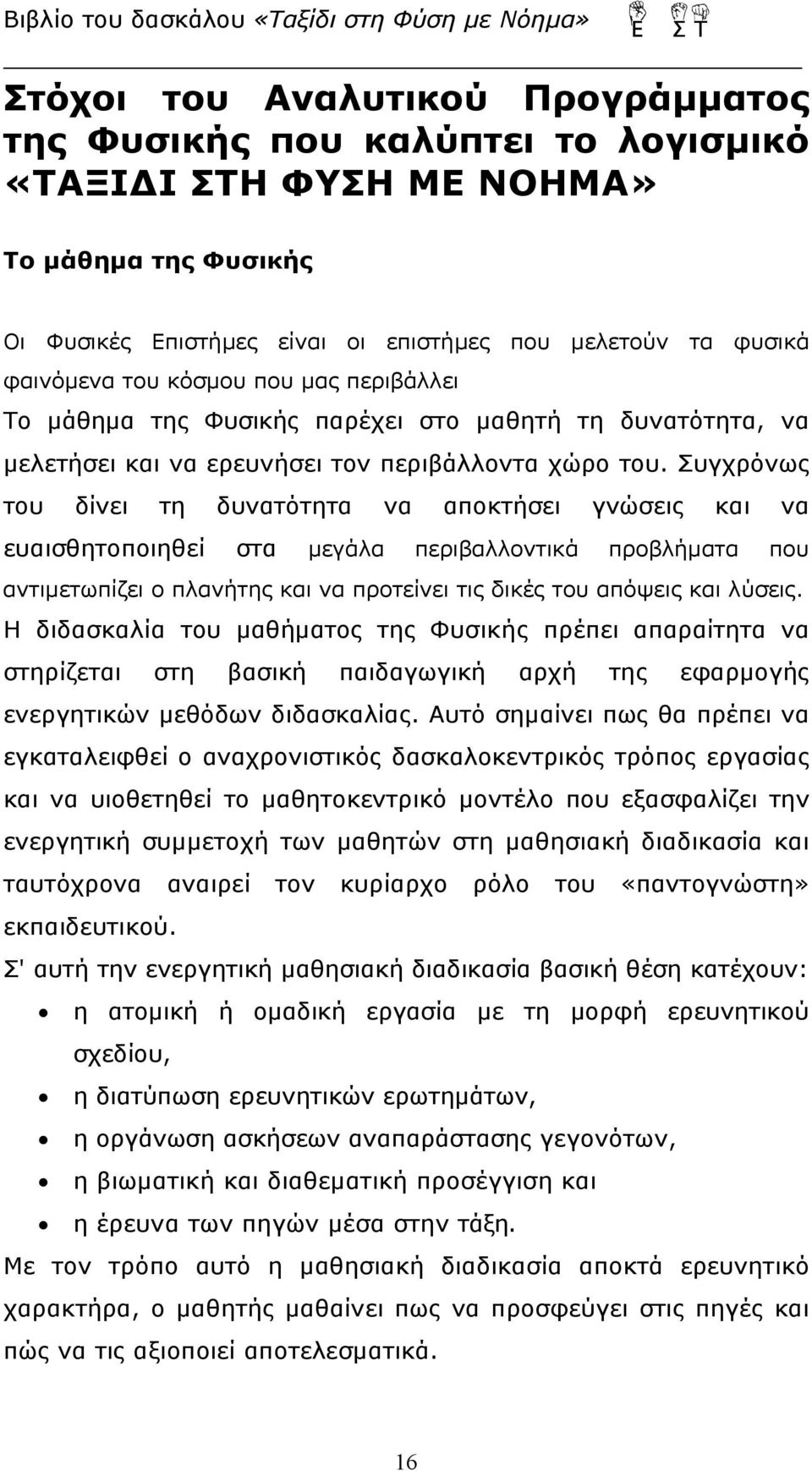 Συγχρόνως του δίνει τη δυνατότητα να αποκτήσει γνώσεις και να ευαισθητοποιηθεί στα μεγάλα περιβαλλοντικά προβλήματα που αντιμετωπίζει ο πλανήτης και να προτείνει τις δικές του απόψεις και λύσεις.