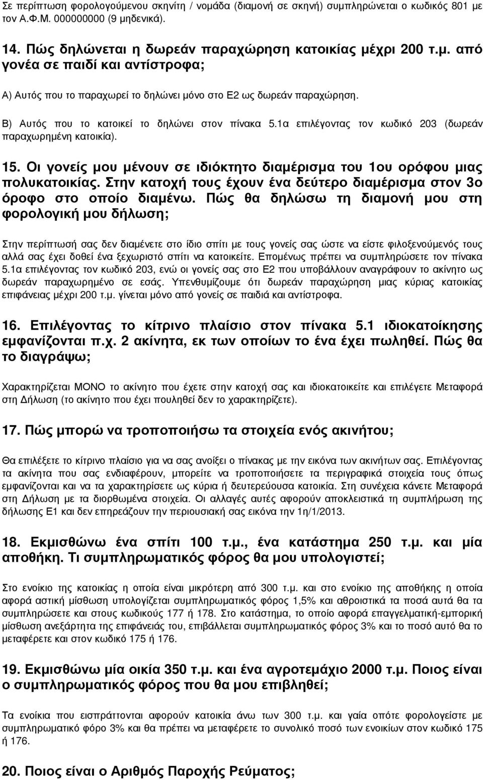 Στην κατοχή τους έχουν ένα δεύτερο διαµέρισµα στον 3ο όροφο στο οποίο διαµένω.