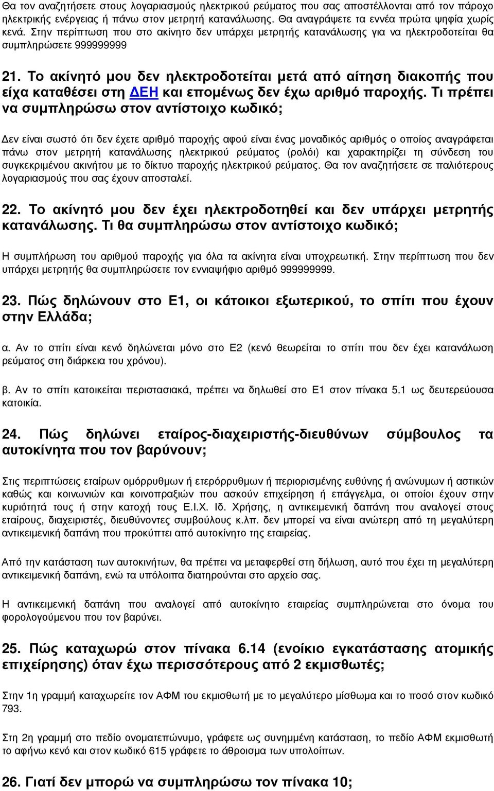 Το ακίνητό µου δεν ηλεκτροδοτείται µετά από αίτηση διακοπής που είχα καταθέσει στη ΕΗ και εποµένως δεν έχω αριθµό παροχής.