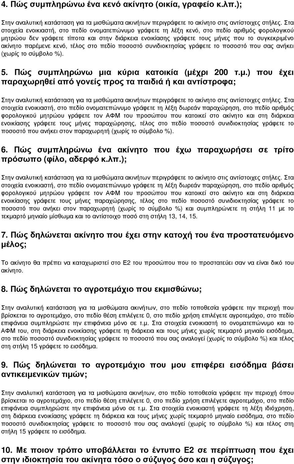 ακίνητο παρέµενε κενό, τέλος στο πεδίο ποσοστό συνιδιοκτησίας γράφετε το ποσοστό που σας ανήκει (χωρίς το σύµβολο %). 5. Πώς συµπληρώνω µια κύρια κατοικία (µέχρι 200 τ.µ.) που έχει παραχωρηθεί από γονείς προς τα παιδιά ή και αντίστροφα; Στην αναλυτική κατάσταση για τα µισθώµατα ακινήτων περιγράφετε το ακίνητο στις αντίστοιχες στήλες.