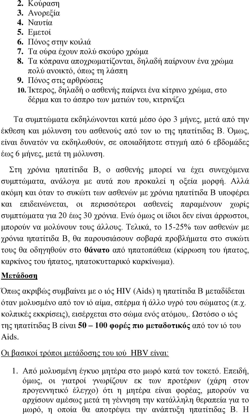 Ίκτερος, δηλαδή ο ασθενής παίρνει ένα κίτρινο χρώμα, στο δέρμα και το άσπρο των ματιών του, κιτρινίζει Τα συμπτώματα εκδηλώνονται κατά μέσο όρο 3 μήνες, μετά από την έκθεση και μόλυνση του ασθενούς