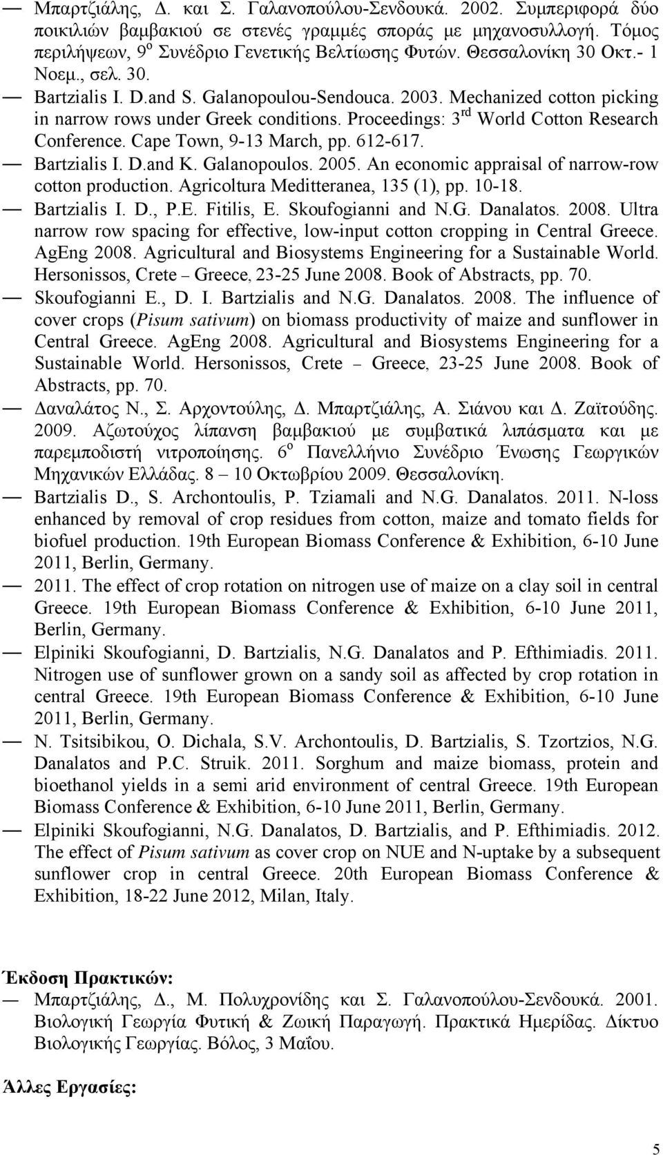 Proceedings: 3 rd World Cotton Research Conference. Cape Town, 9-13 March, pp. 612-617. Bartzialis I. D.and K. Galanopoulos. 2005. An economic appraisal of narrow-row cotton production.