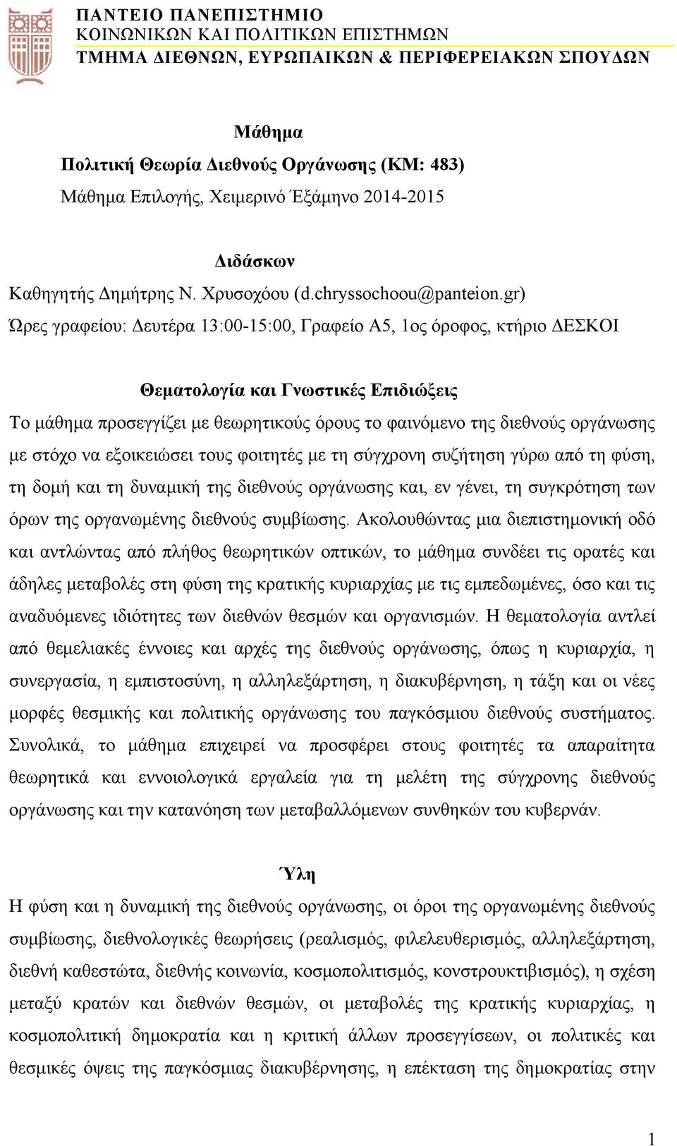 gr) Ώρες γραφείου: Δευτέρα 13:00-15:00, Γραφείο Α5, 1ος όροφος, κτήριο ΔΕΣΚΟΙ Θεματολογία και Γνωστικές Επιδιώξεις Το μάθημα προσεγγίζει με θεωρητικούς όρους το φαινόμενο της διεθνούς οργάνωσης με