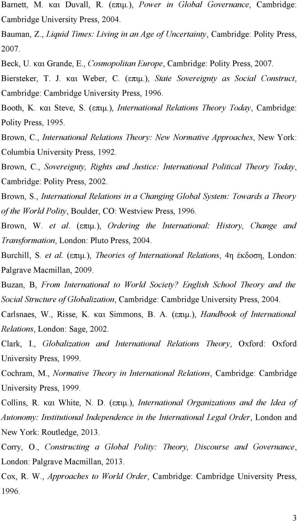 ), State Sovereignty as Social Construct, Cambridge: Cambridge University Press, 1996. Booth, K. και Steve, S. (επιμ.), International Relations Theory Today, Cambridge: Polity Press, 1995. Brown, C.