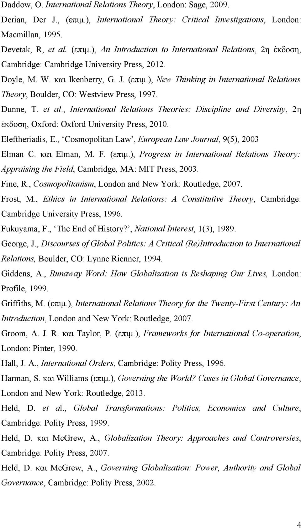 , International Relations Theories: Discipline and Diversity, 2η έκδοση, Oxford: Oxford University Press, 2010. Eleftheriadis, Ε., Cosmopolitan Law, European Law Journal, 9(5), 2003 Elman C.