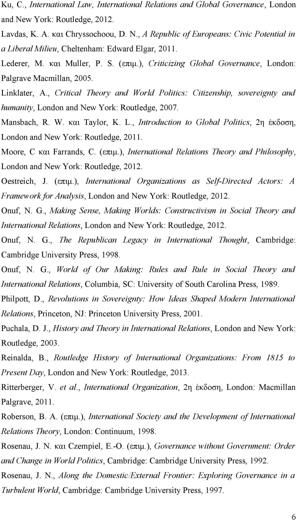 , Critical Theory and World Politics: Citizenship, sovereignty and humanity, London and New York: Routledge, 2007. Mansbach, R. W. και Taylor, K. L., Introduction to Global Politics, 2η έκδοση, London and New York: Routledge, 2011.