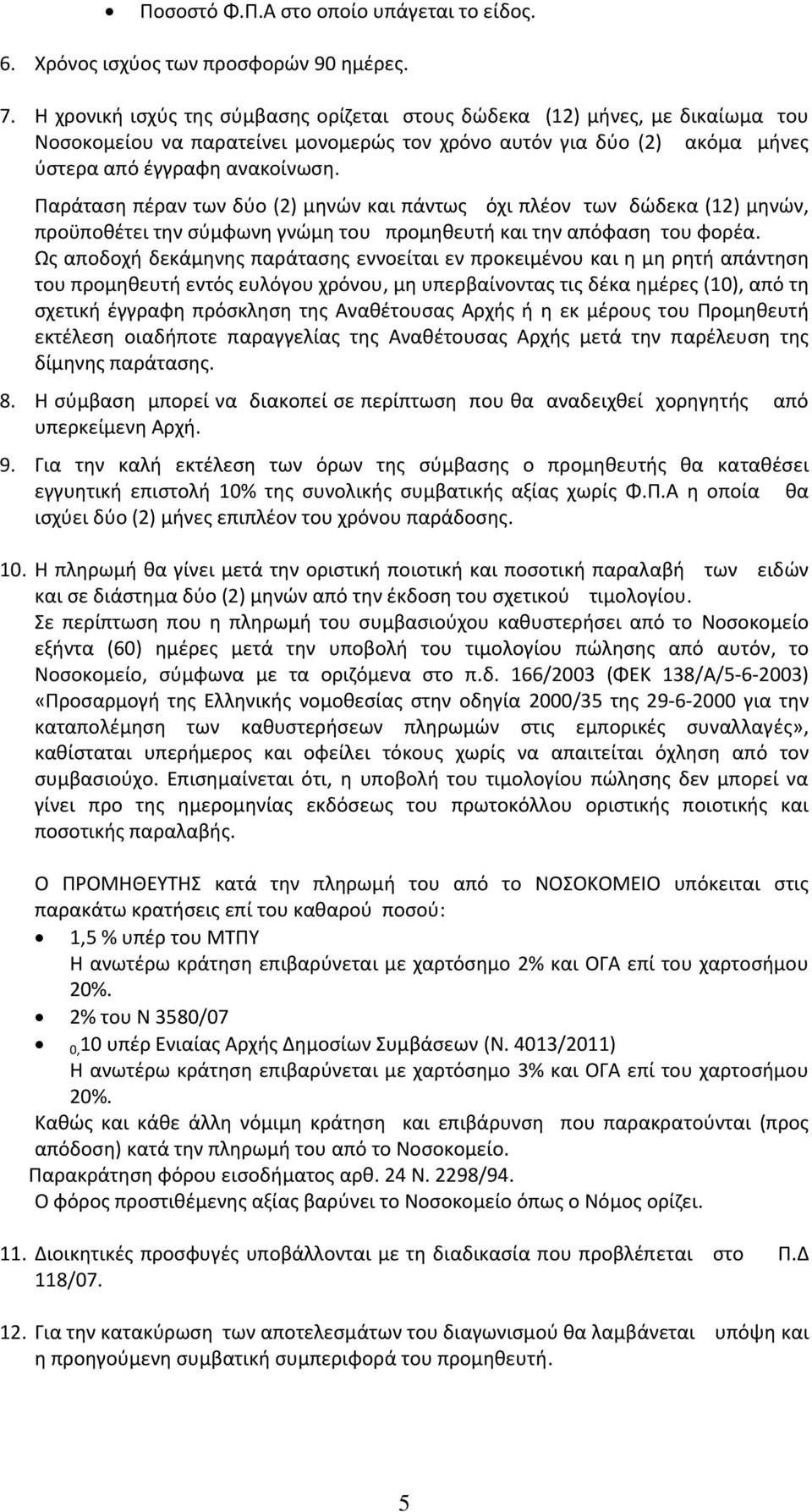 Παράταση πέραν των δύο (2) μηνών και πάντως όχι πλέον των δώδεκα (12) μηνών, προϋποθέτει την σύμφωνη γνώμη του προμηθευτή και την απόφαση του φορέα.