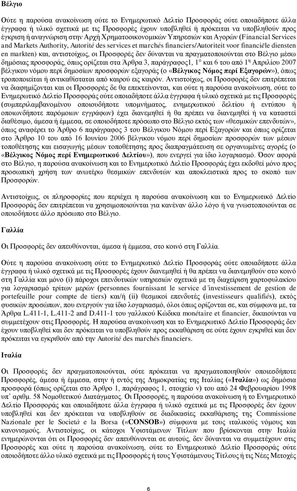 και, αντιστοίχως, οι Προσφορές δεν δύνανται να πραγματοποιούνται στο Βέλγιο μέσω δημόσιας προσφοράς, όπως ορίζεται στα Άρθρα 3, παράγραφος1, 1 και 6 του από 1 η Απριλίου 2007 βέλγικου νόμου περί