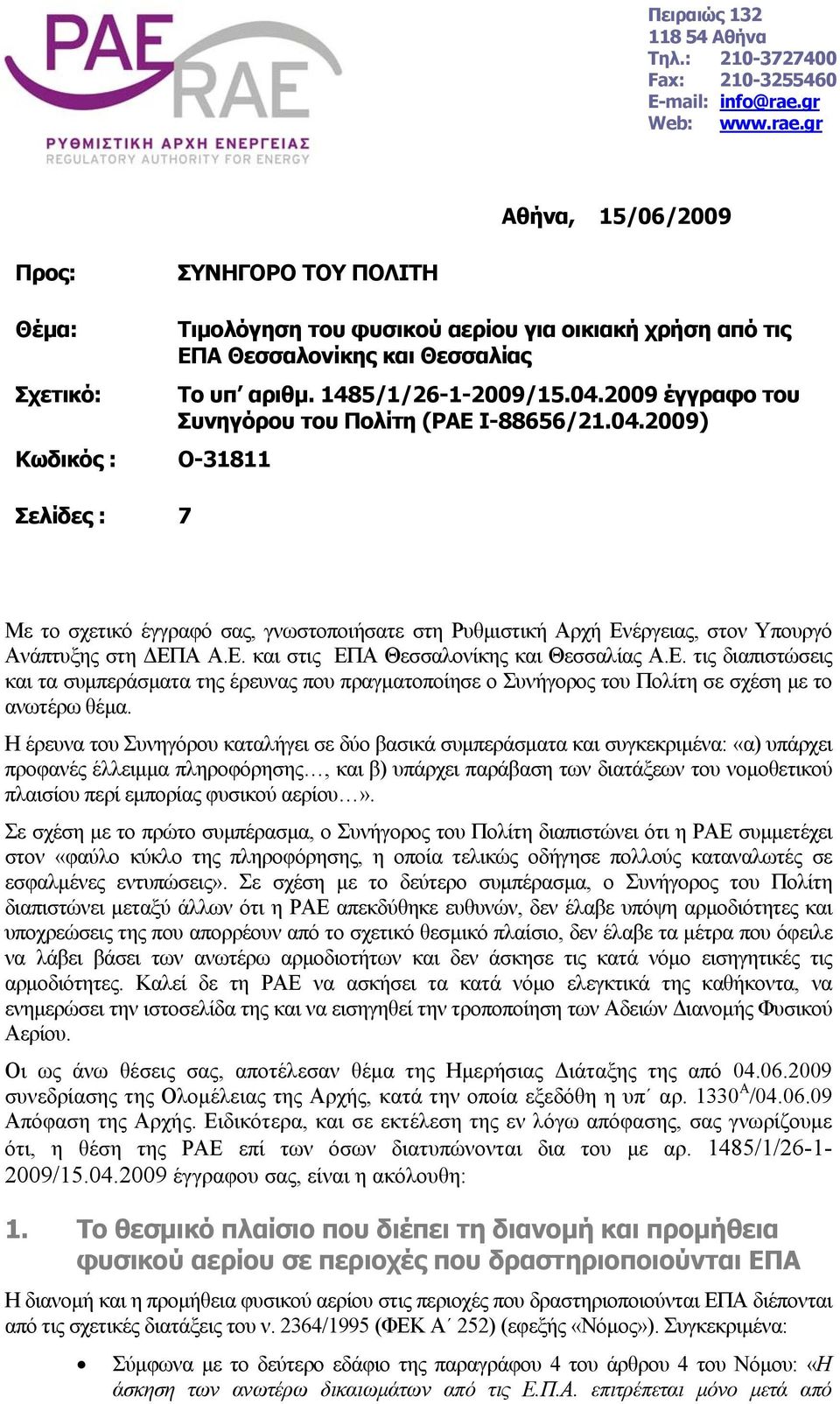 04.2009 έγγραφο του Συνηγόρου του Πολίτη (ΡΑΕ Ι-88656/21.04.2009) Κωδικός : O-31811 Σελίδες : 7 Με το σχετικό έγγραφό σας, γνωστοποιήσατε στη Ρυθµιστική Αρχή Ενέργειας, στον Υπουργό Ανάπτυξης στη ΕΠΑ Α.