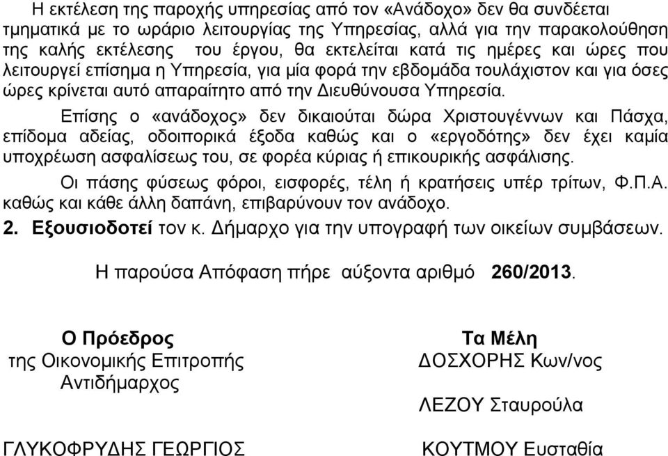 Επίσης ο «ανάδοχος» δεν δικαιούται δώρα Χριστουγέννων και Πάσχα, επίδομα αδείας, οδοιπορικά έξοδα καθώς και ο «εργοδότης» δεν έχει καμία υποχρέωση ασφαλίσεως του, σε φορέα κύριας ή επικουρικής