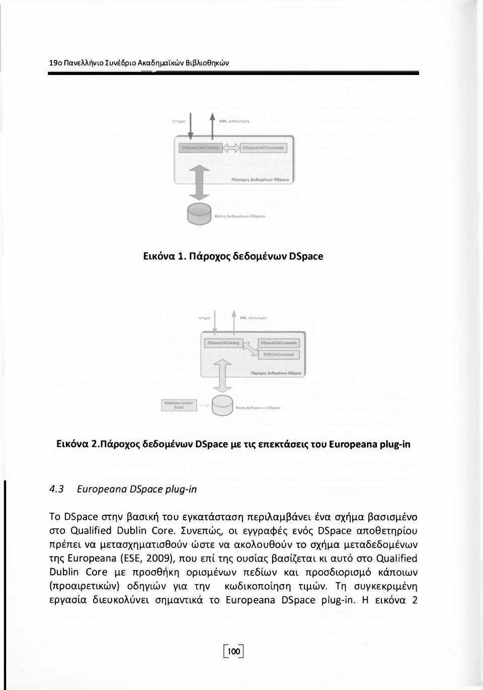 Συνεπώς, οι εγγραφές ενός DSpace αποθετηρίου πρέπει να μετασχηματισθούν ώστε να ακολουθούν το σχήμα μεταδεδομένων της Europeana (ESE, 2009), που επί της ουσίας βασίζεται