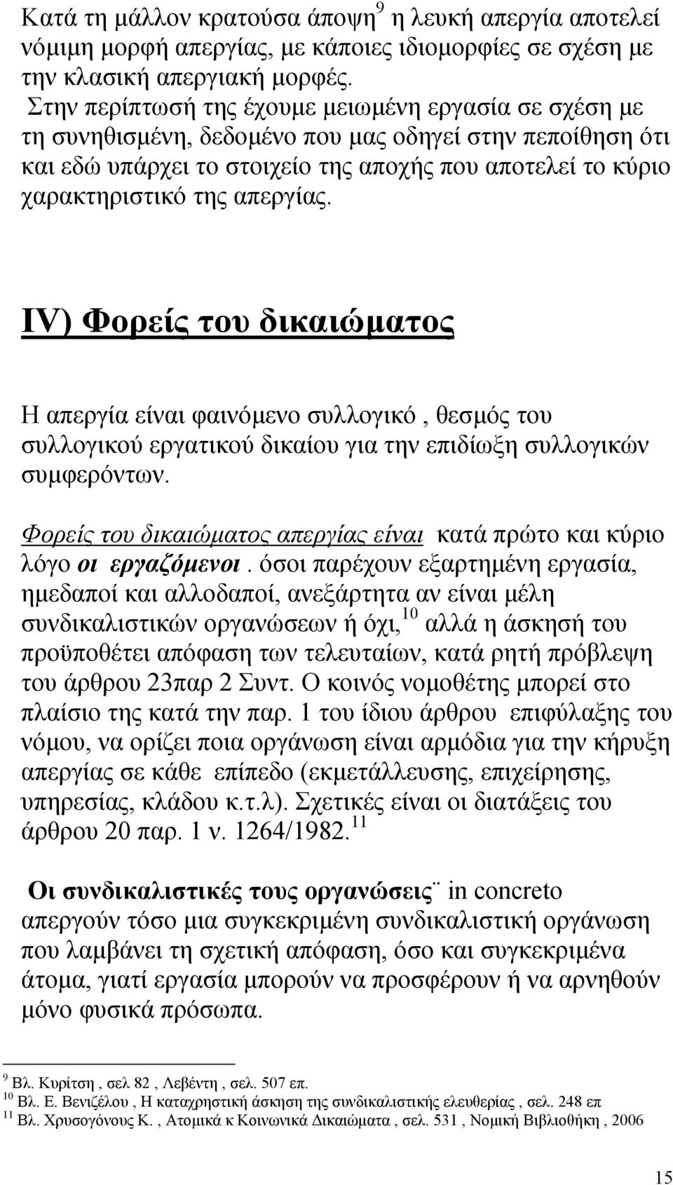 απεργίας. IV) Φορείς του δικαιώµατος H απεργία είναι φαινόµενο συλλογικό, θεσµός του συλλογικού εργατικού δικαίου για την επιδίωξη συλλογικών συµφερόντων.