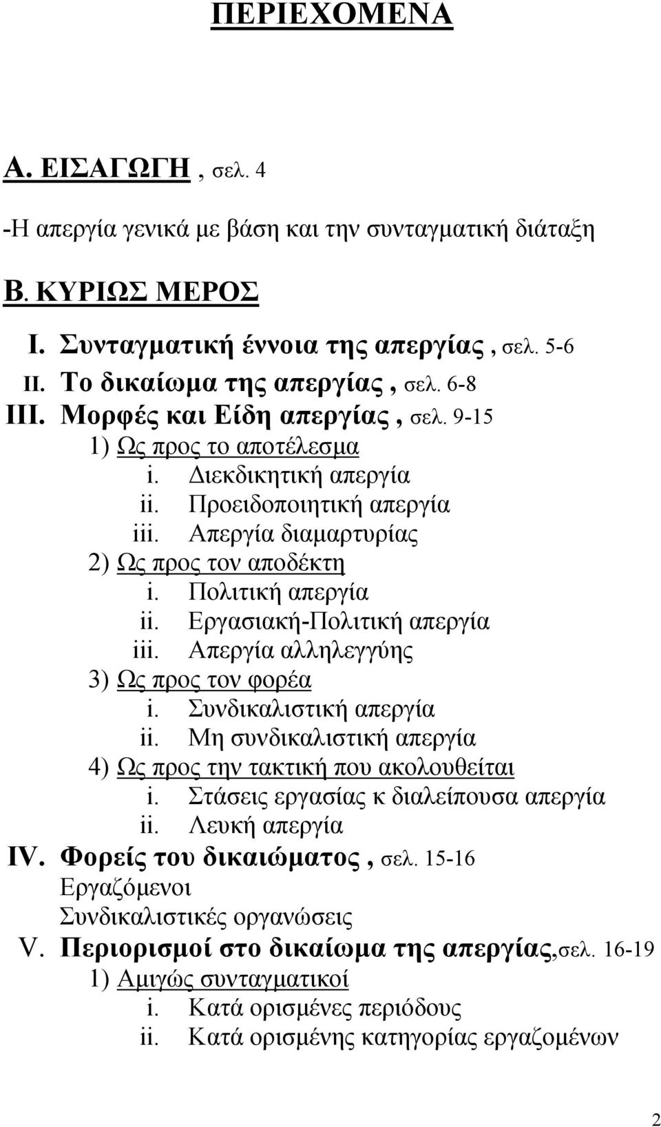 Εργασιακή-Πολιτική απεργία iii. Απεργία αλληλεγγύης 3) Ως προς τον φορέα i. Συνδικαλιστική απεργία ii. Μη συνδικαλιστική απεργία 4) Ως προς την τακτική που ακολουθείται i.