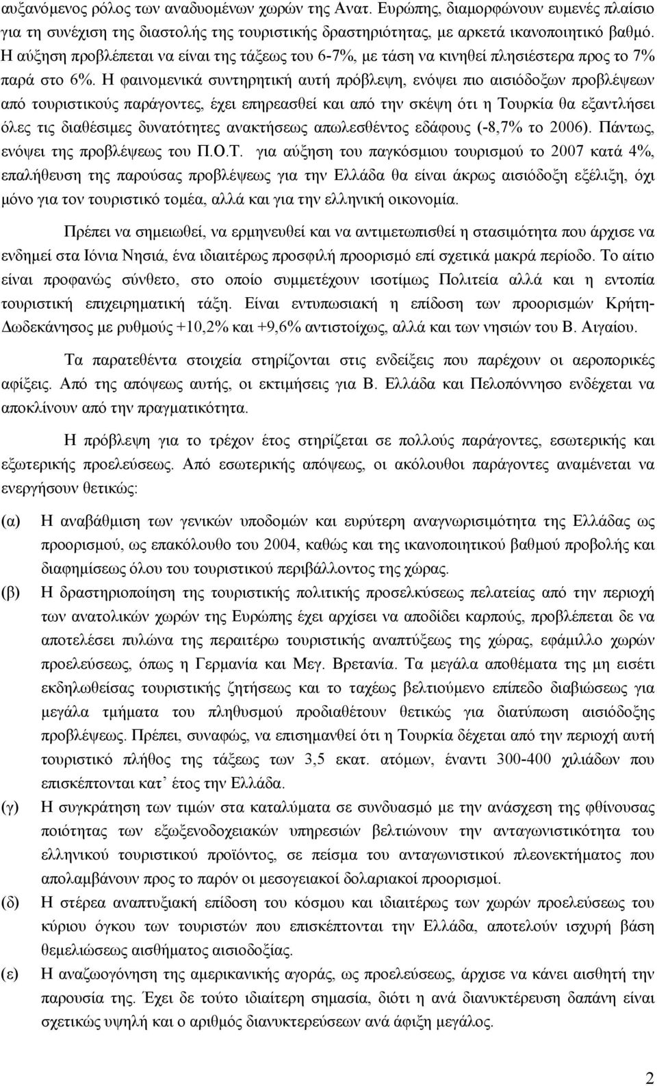 Η φαινοµενικά συντηρητική αυτή πρόβλεψη, ενόψει πιο αισιόδοξων προβλέψεων από τουριστικούς παράγοντες, έχει επηρεασθεί και από την σκέψη ότι η Τουρκία θα εξαντλήσει όλες τις διαθέσιµες δυνατότητες