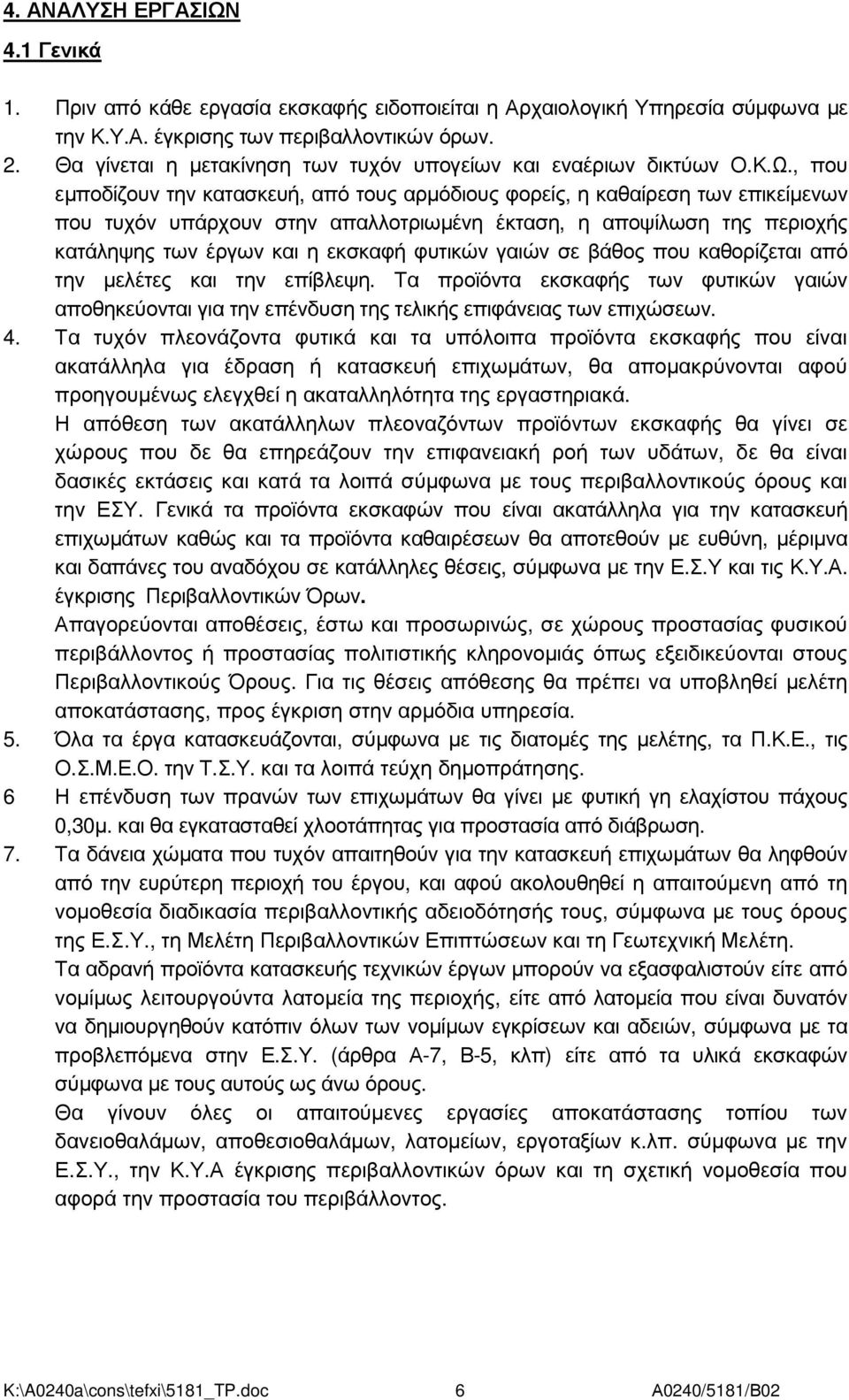 , που εµποδίζουν την κατασκευή, από τους αρµόδιους φορείς, η καθαίρεση των επικείµενων που τυχόν υπάρχουν στην απαλλοτριωµένη έκταση, η αποψίλωση της περιοχής κατάληψης των έργων και η εκσκαφή