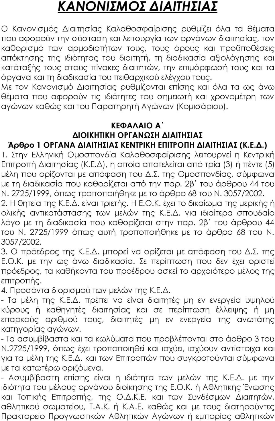 τους. Με τον Κανονισμό Διαιτησίας ρυθμίζονται επίσης και όλα τα ως άνω θέματα που αφορούν τις ιδιότητες του σημειωτή και χρονομέτρη των αγώνων καθώς και του Παρατηρητή Αγώνων (Κομισάριου).