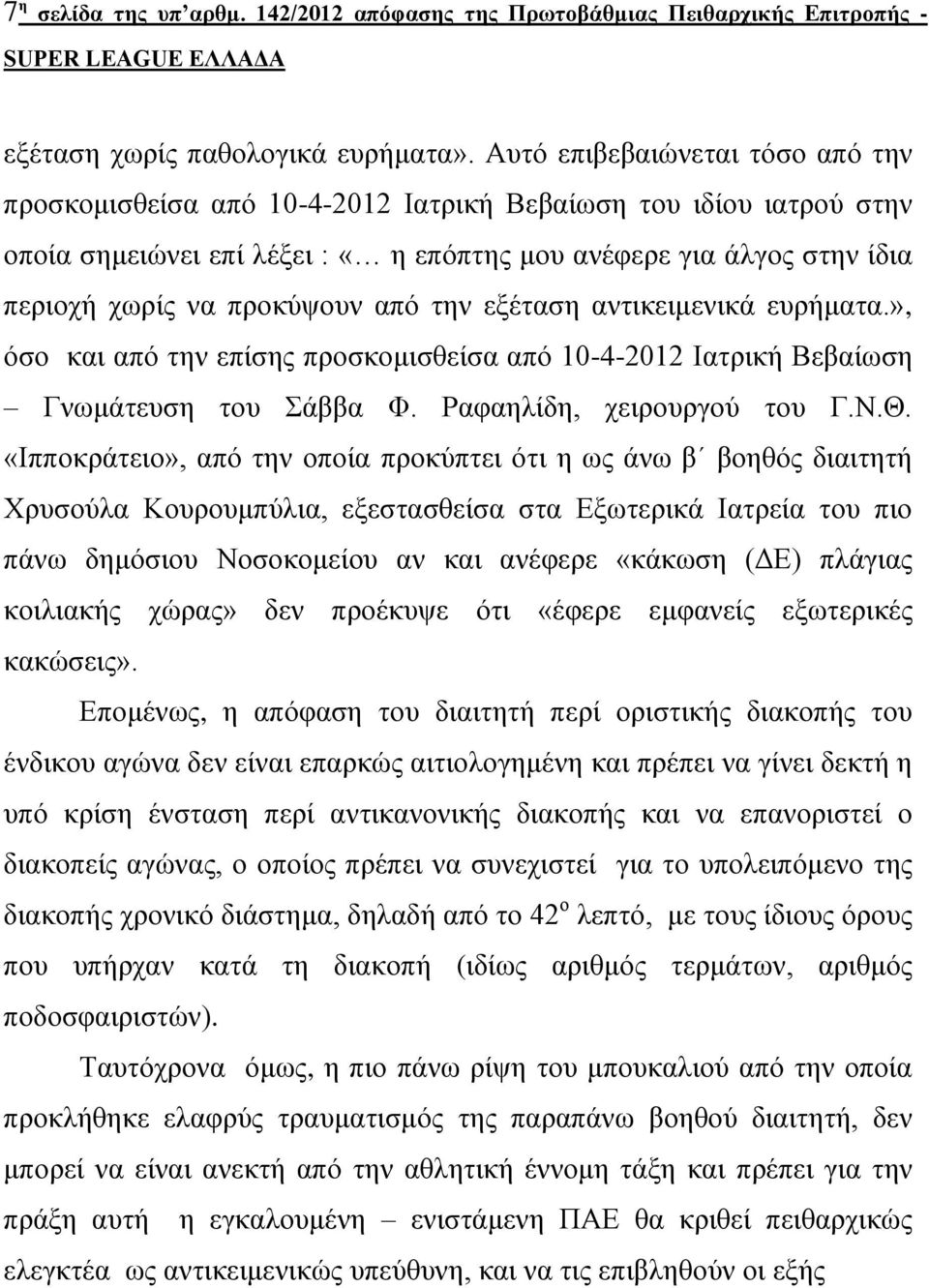 από την εξέταση αντικειμενικά ευρήματα.», όσο και από την επίσης προσκομισθείσα από 10-4-2012 Ιατρική Βεβαίωση Γνωμάτευση του Σάββα Φ. Ραφαηλίδη, χειρουργού του Γ.Ν.Θ.