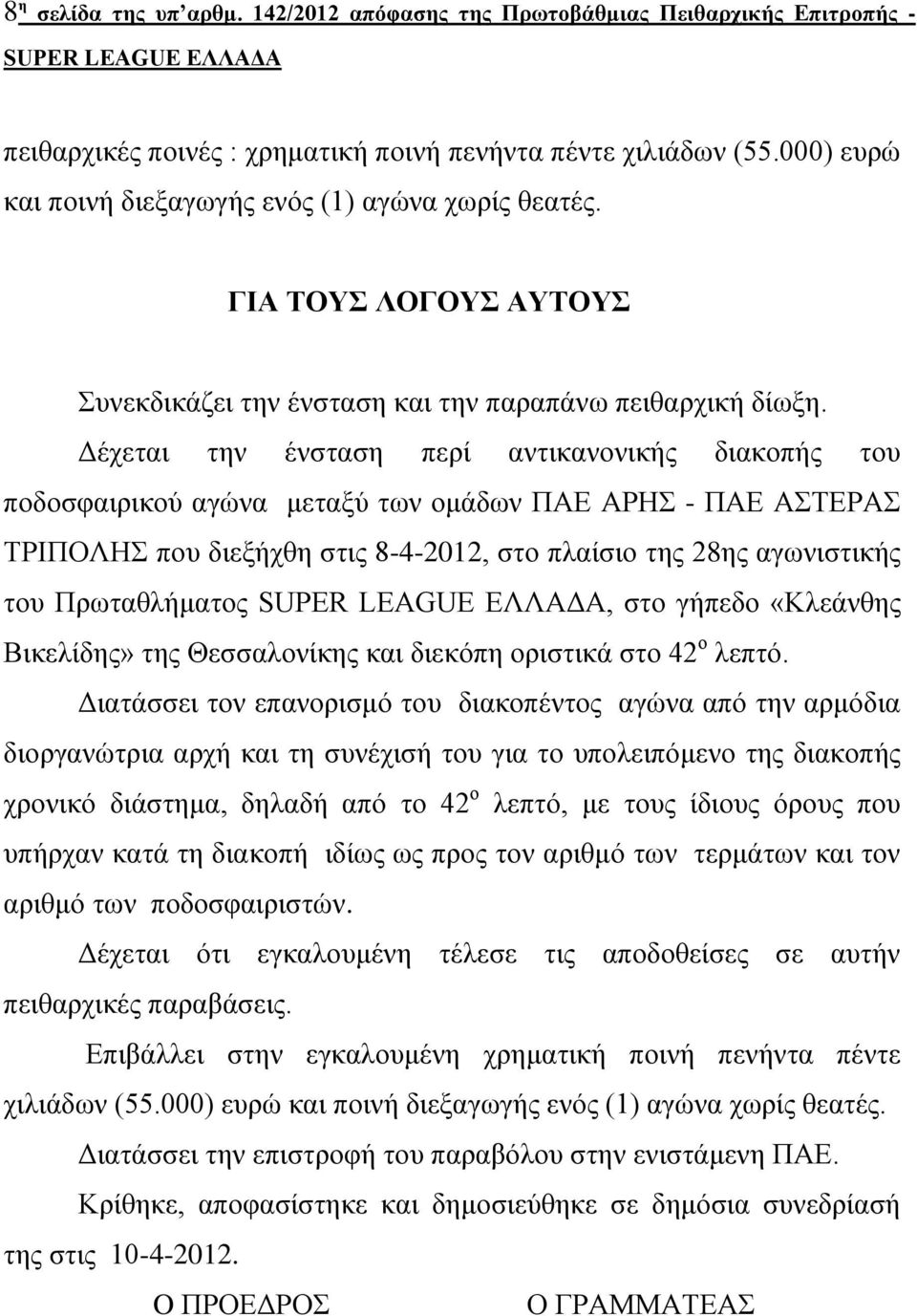 Δέχεται την ένσταση περί αντικανονικής διακοπής του ποδοσφαιρικού αγώνα μεταξύ των ομάδων ΠΑΕ ΑΡΗΣ - ΠΑΕ ΑΣΤΕΡΑΣ ΤΡΙΠΟΛΗΣ που διεξήχθη στις 8-4-2012, στο πλαίσιο της 28ης αγωνιστικής του