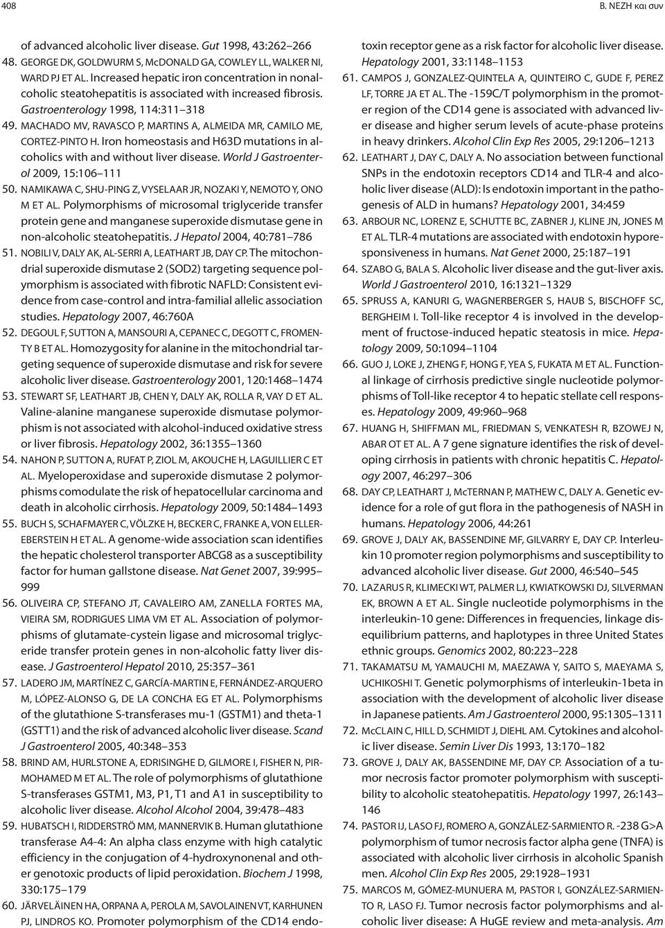 MACHADO MV, RAVASCO P, MARTINS A, ALMEIDA MR, CAMILO ME, CORTEZ-PINTO H. Iron homeostasis and H63D mutations in alcoholics with and without liver disease. World J Gastroenterol 2009, 15:106 111 50.