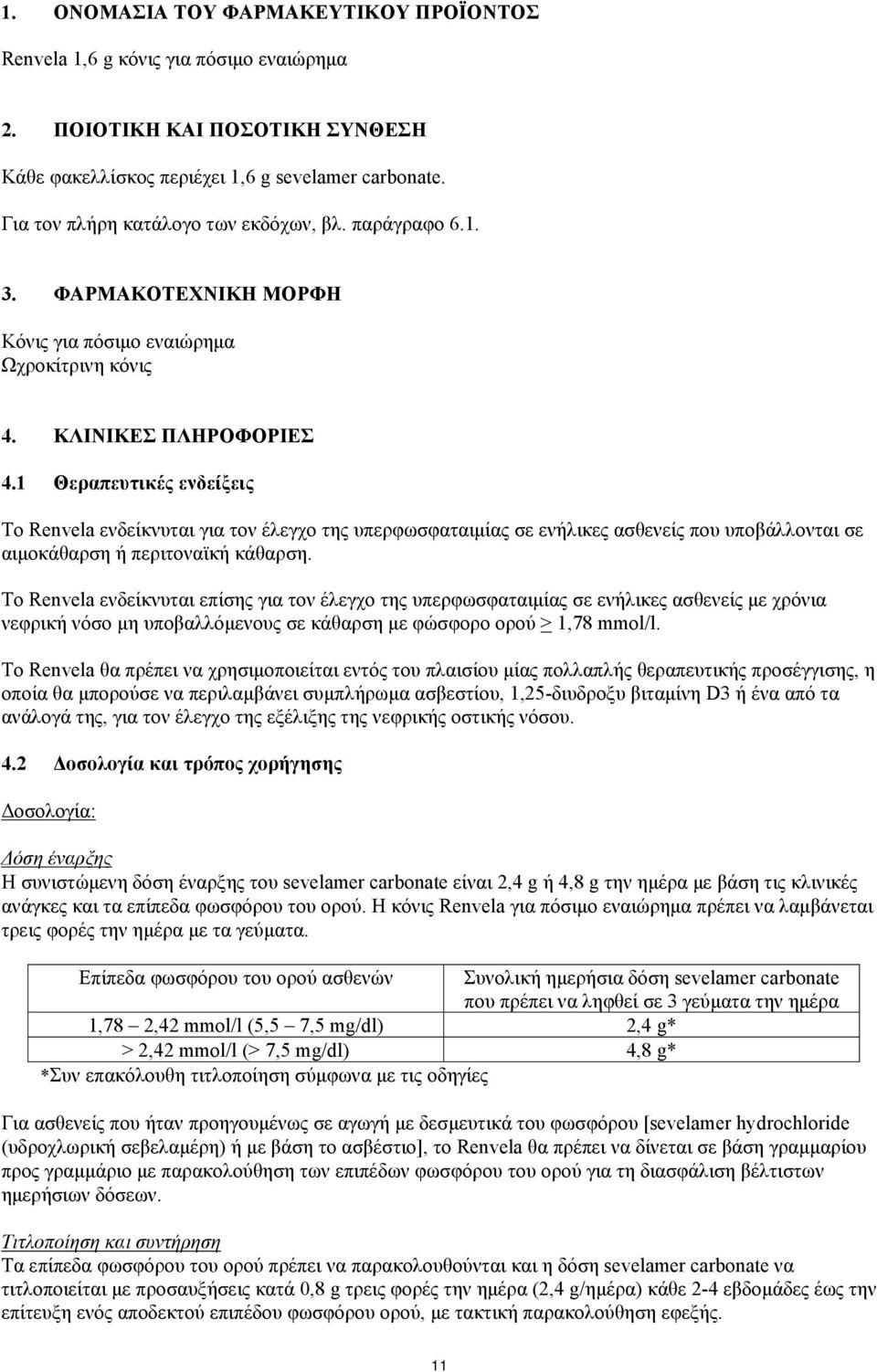 1 Θεραπευτικές ενδείξεις Το Renvela ενδείκνυται για τον έλεγχο της υπερφωσφαταιμίας σε ενήλικες ασθενείς που υποβάλλονται σε αιμοκάθαρση ή περιτοναϊκή κάθαρση.