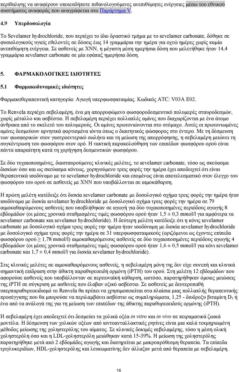ημέρες χωρίς καμία ανεπιθύμητη ενέργεια. Σε ασθενείς με ΧΝΝ, η μέγιστη μέση ημερήσια δόση που μελετήθηκε ήταν 14,4 γραμμάρια sevelamer carbonate σε μία εφάπαξ ημερήσια δόση. 5.