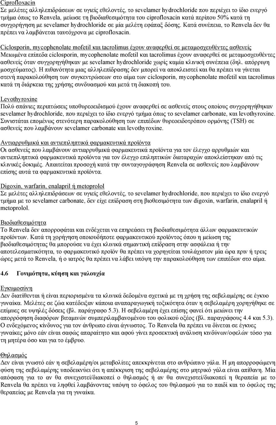 Ciclosporin, mycophenolate mofetil και tacrolimus έχουν αναφερθεί σε μεταμοσχευθέντες ασθενείς Μειωμένα επίπεδα ciclosporin, mycophenolate mofetil και tacrolimus έχουν αναφερθεί σε μεταμοσχευθέντες