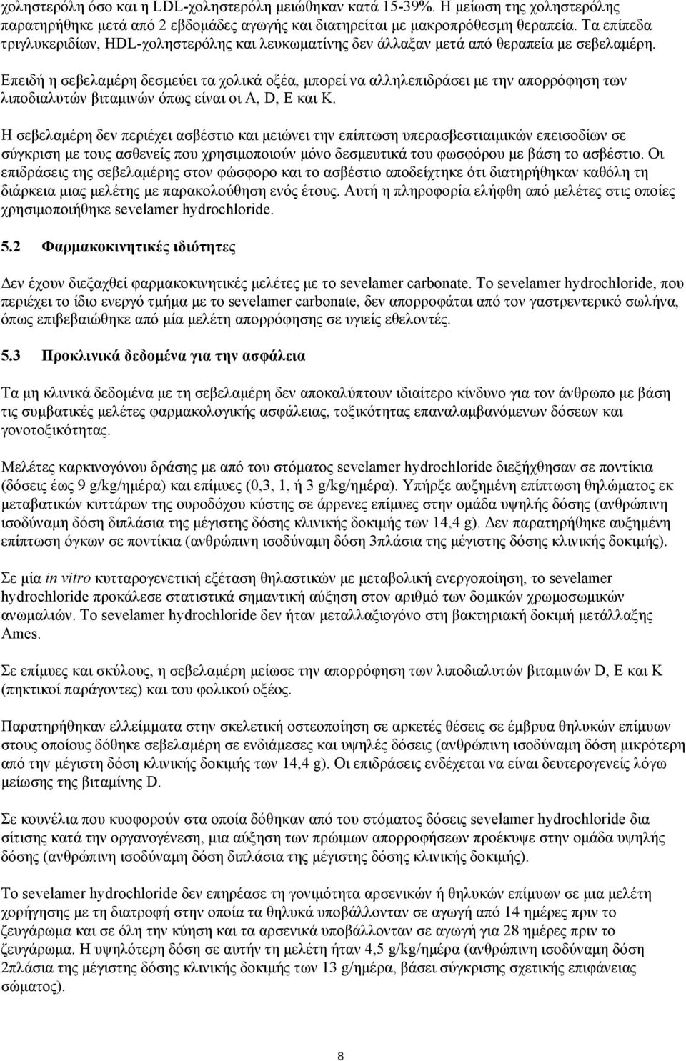 Επειδή η σεβελαμέρη δεσμεύει τα χολικά οξέα, μπορεί να αλληλεπιδράσει με την απορρόφηση των λιποδιαλυτών βιταμινών όπως είναι οι A, D, E και K.