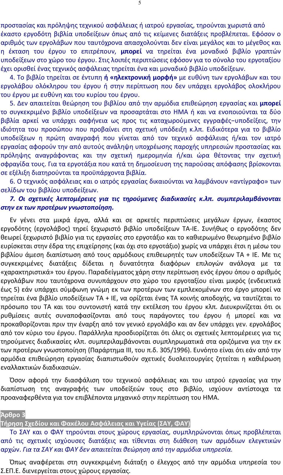 του έργου. Στις λοιπές περιπτώσεις εφόσον για το σύνολο του εργοταξίου έχει ορισθεί ένας τεχνικός ασφάλειας τηρείται ένα και μοναδικό βιβλίο υποδείξεων. 4.