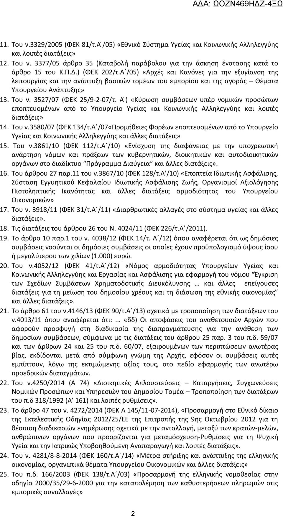 3527/07 (ΦΕΚ 25/9-2-07/τ. Α ) «Κύρωση συμβάσεων υπέρ νομικών προσώπων εποπτευομένων από το Υπουργείο Υγείας και Κοινωνικής Αλληλεγγύης και λοιπές διατάξεις» 14. Του ν.3580/07 (ΦΕΚ 134/τ.