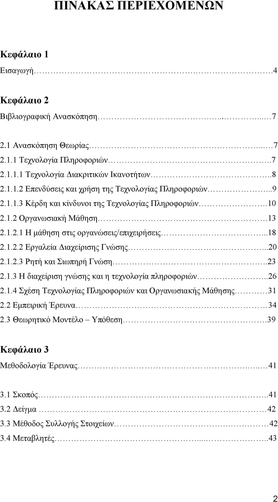 ..18 2.1.2.2 Δξγαιεία Γηαρείξηζεο Γλψζεο...20 2.1.2.3 Ρεηή θαη ησπεξή Γλψζε..23 2.1.3 Ζ δηαρείξηζε γλψζεο θαη ε ηερλνινγία πιεξνθνξηψλ..26 2.1.4 ρέζε Σερλνινγίαο Πιεξνθνξηψλ θαη Οξγαλσζηαθήο Μάζεζεο 31 2.