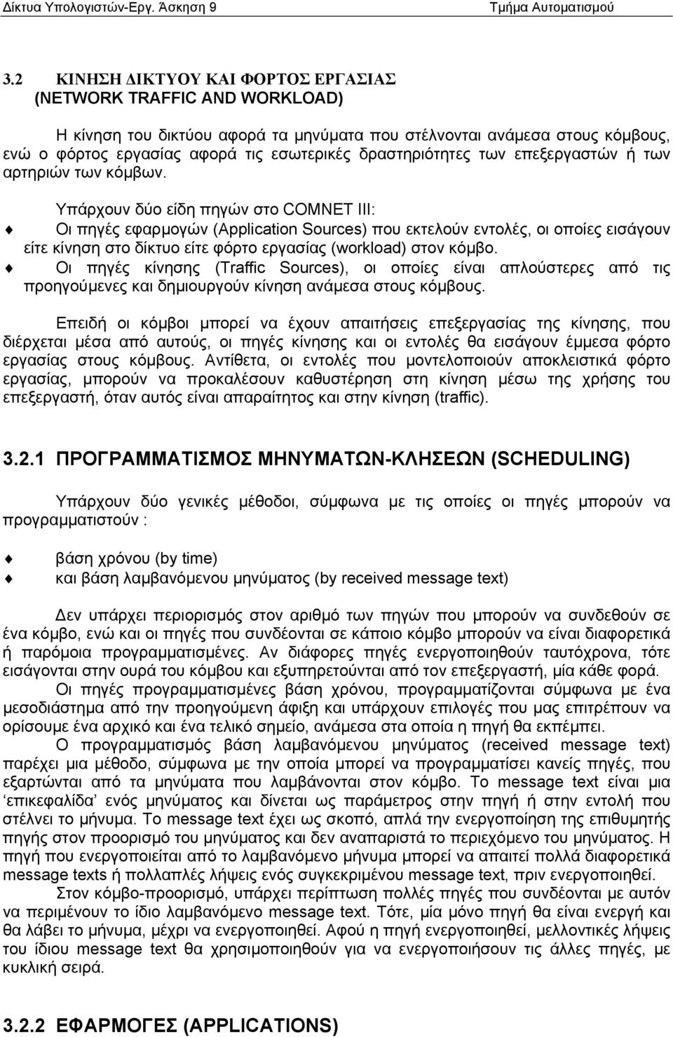 Υπάρχουν δύο είδη πηγών στο COMNET III: Οι πηγές εφαρµογών (Application Sources) που εκτελούν εντολές, οι οποίες εισάγουν είτε κίνηση στο δίκτυο είτε φόρτο εργασίας (workload) στον κόµβο.