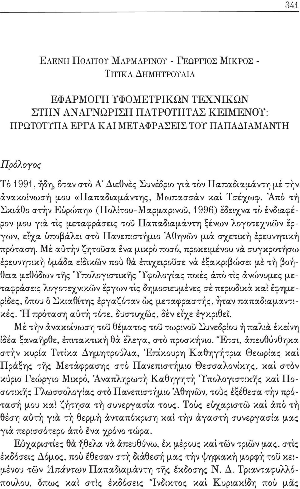 Ἀπὸ τὴ ςκιάθο στὴν Εὐρώπη» (Πολίτου-Μαρμαρινοῦ, 996) ἔδειχνα τὸ ἐνδιαφέρον μου γιὰ τὶς μεταφράσεις τοῦ Παπαδιαμάντη ξένων λογοτεχνιῶν ἔργων, εἶχα ὑποβάλει στὸ Πανεπιστήμιο Ἀθηνῶν μιὰ σχετικὴ