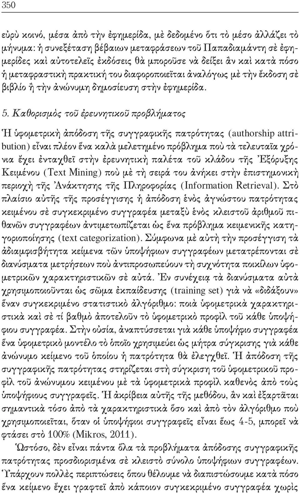 . καθορισμὸς τοῦ ἐρευνητικοῦ προβλήματος Ἡ ὑφομετρικὴ ἀπόδοση τῆς συγγραφικῆς πατρότητας (authorship attribution) εἶναι πλέον ἕνα καλὰ μελετημένο πρόβλημα ποὺ τὰ τελευταῖα χρόνια ἔχει ἐνταχθεῖ στὴν