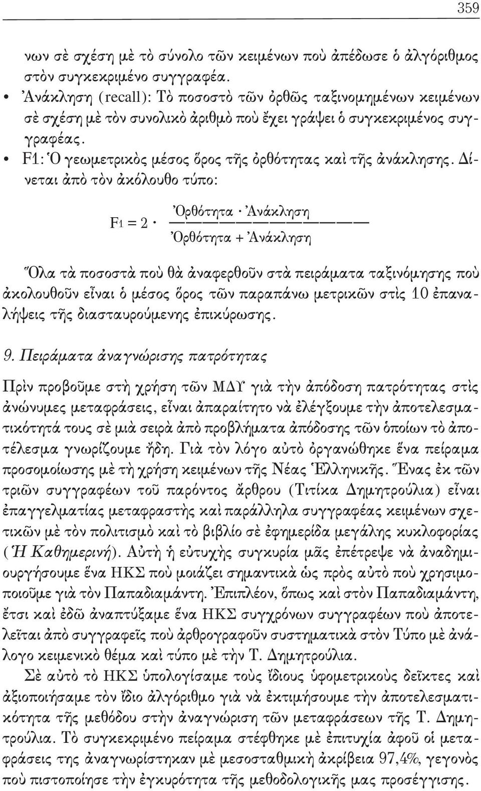 Δίνεται ἀπὸ τὸν ἀκόλουθο τύπο: Ὀρθότητα Ἀνάκληση F = Ὀρθότητα + Ἀνάκληση Ὅλα τὰ ποσοστὰ ποὺ θὰ ἀναφερθοῦν στὰ πειράματα ταξινόμησης ποὺ ἀκολουθοῦν εἶναι ὁ μέσος ὅρος τῶν παραπάνω μετρικῶν στὶς 0