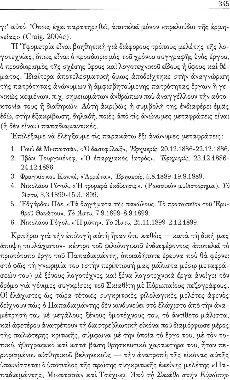 καὶ θέματος. Ἰδιαίτερα ἀποτελεσματικὴ ὅμως ἀποδείχτηκε στὴν ἀναγνώριση τῆς πατρότητας ἀνώνυμων ἢ ἀμφισβητούμενης πατρότητας ἔργων ἢ γενικῶς κειμένων, π.χ. σημειωμάτων ἀνθρώπων ποὺ ἀναγγέλλουν τὴν αὐτοκτονία τους ἢ διαθηκῶν.