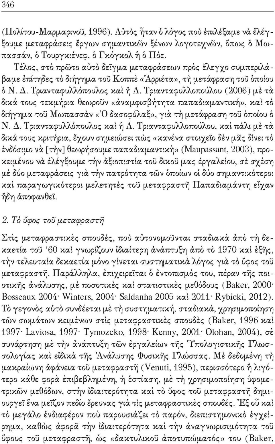 τριανταφυλλοπούλου (006) μὲ τὰ δικά τους τεκμήρια θεωροῦν «ἀναμφισβήτητα παπαδιαμαντική», καὶ τὸ διήγημα τοῦ Μωπασσὰν «Ὁ δασοφύλαξ», γιὰ τὴ μετάφραση τοῦ ὁποίου ὁ ν. Δ. τριανταφυλλόπουλος καὶ ἡ λ.