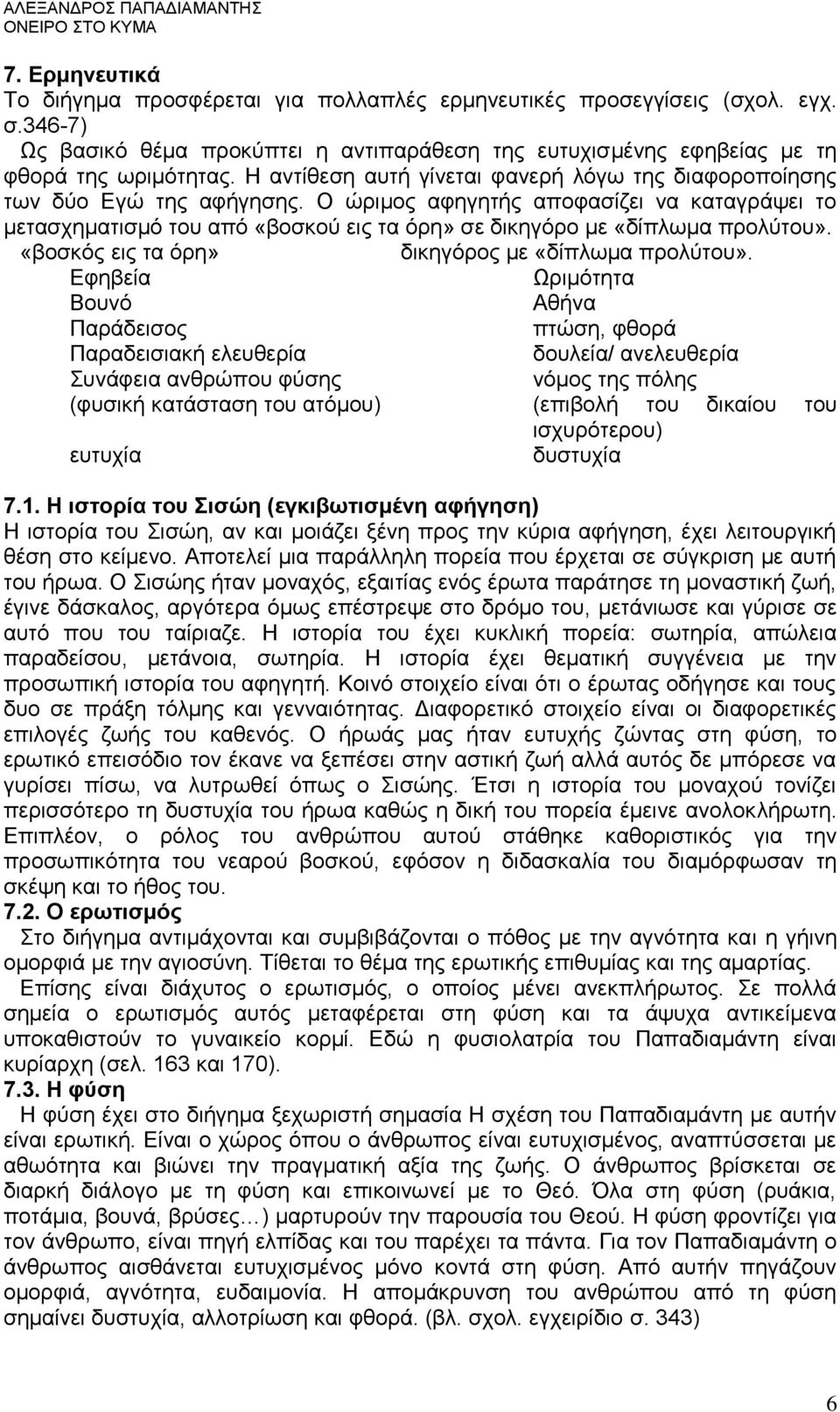 Ο ώριμος αφηγητής αποφασίζει να καταγράψει το μετασχηματισμό του από «βοσκού εις τα όρη» σε δικηγόρο με «δίπλωμα προλύτου». «βοσκός εις τα όρη» δικηγόρος με «δίπλωμα προλύτου».