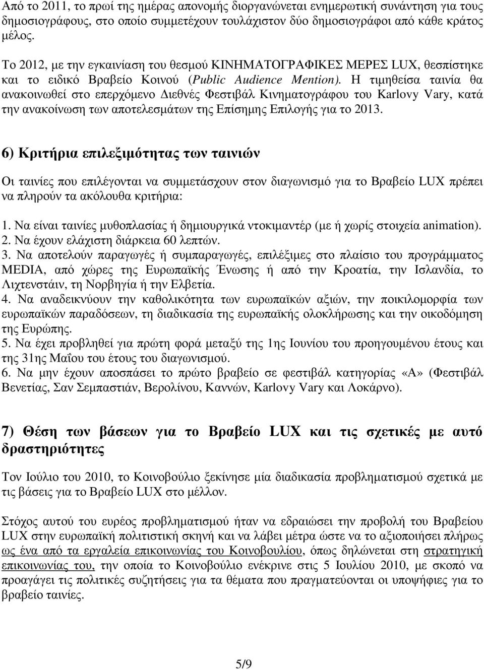 Η τιµηθείσα ταινία θα ανακοινωθεί στο επερχόµενο ιεθνές Φεστιβάλ Κινηµατογράφου του Karlovy Vary, κατά την ανακοίνωση των αποτελεσµάτων της Επίσηµης Επιλογής για το 2013.