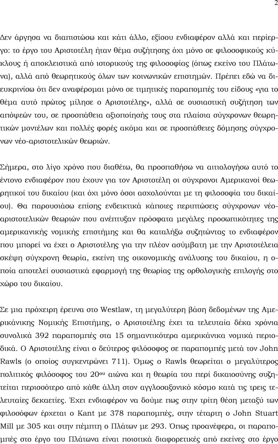 Πρέπει εδώ να διευκρινίσω ότι δεν αναφέροµαι µόνο σε τιµητικές παραποµπές του είδους «για το θέµα αυτό πρώτος µίλησε ο Αριστοτέλης», αλλά σε ουσιαστική συζήτηση των απόψεών του, σε προσπάθεια