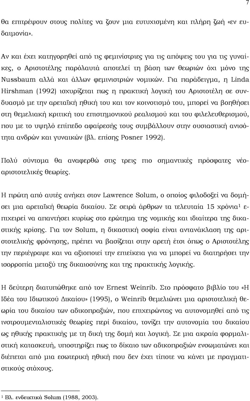 Για παράδειγµα, η Linda Hirshman (1992) ισχυρίζεται πως η πρακτική λογική του Αριστοτέλη σε συνδυασµό µε την αρεταϊκή ηθική του και τον κοινοτισµό του, µπορεί να βοηθήσει στη θεµελιακή κριτική του