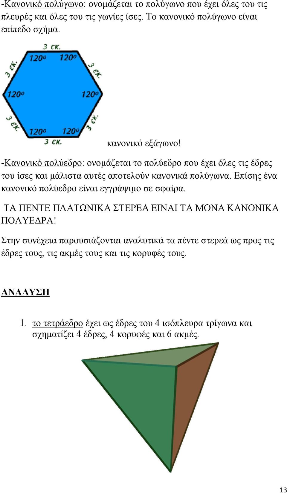 Επίσης ένα κανονικό πολύεδρο είναι εγγράψιμο σε σφαίρα. ΤΑ ΠΕΝΤΕ ΠΛΑΤΩΝΙΚΑ ΣΤΕΡΕΑ ΕΙΝΑΙ ΤΑ ΜΟΝΑ ΚΑΝΟΝΙΚΑ ΠΟΛΥΕΔΡΑ!