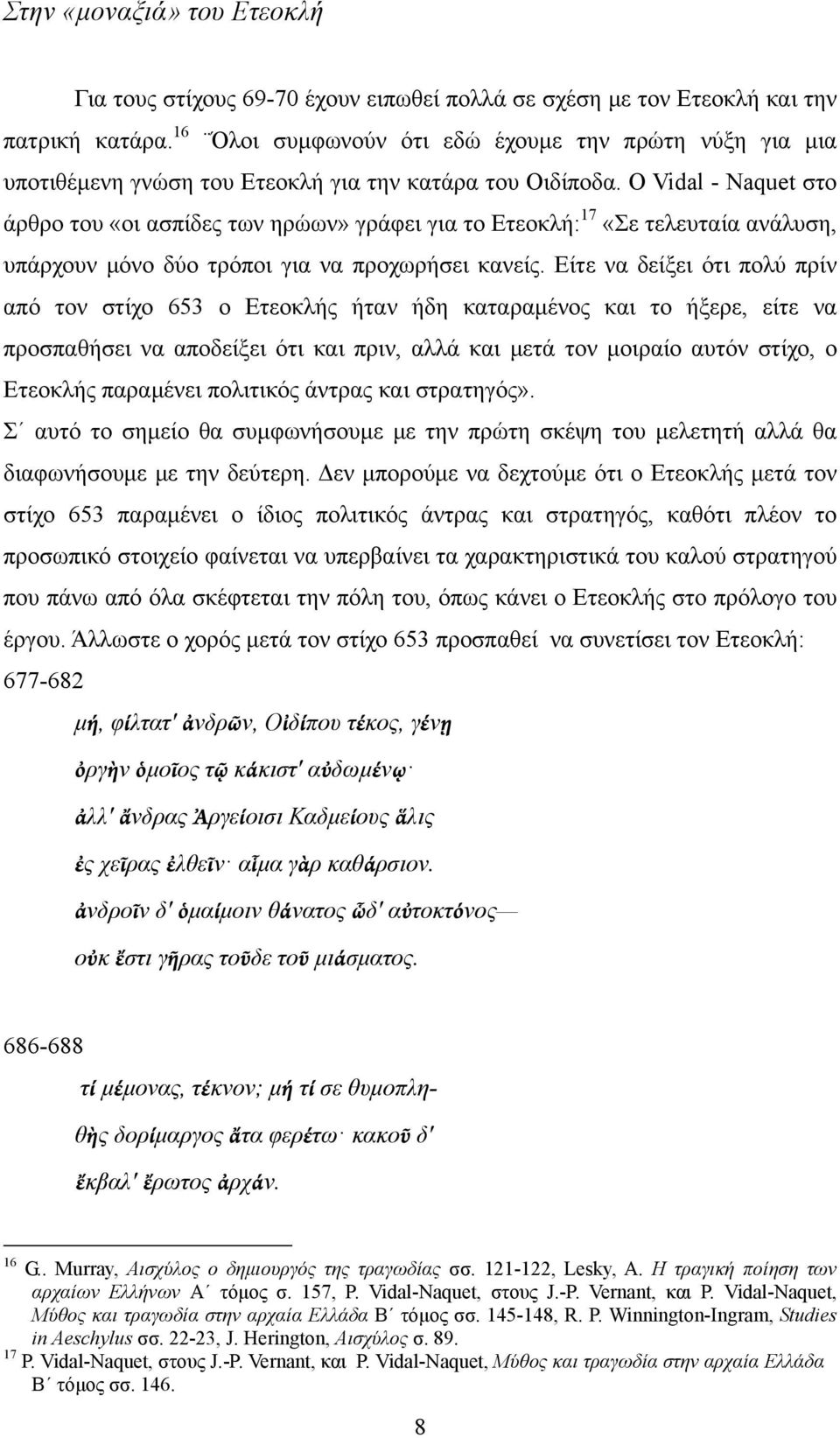 Ο Vidal - Naquet στο άρθρο του «οι ασπίδες των ηρώων» γράφει για το Ετεοκλή: 17 «Σε τελευταία ανάλυση, υπάρχουν μόνο δύο τρόποι για να προχωρήσει κανείς.