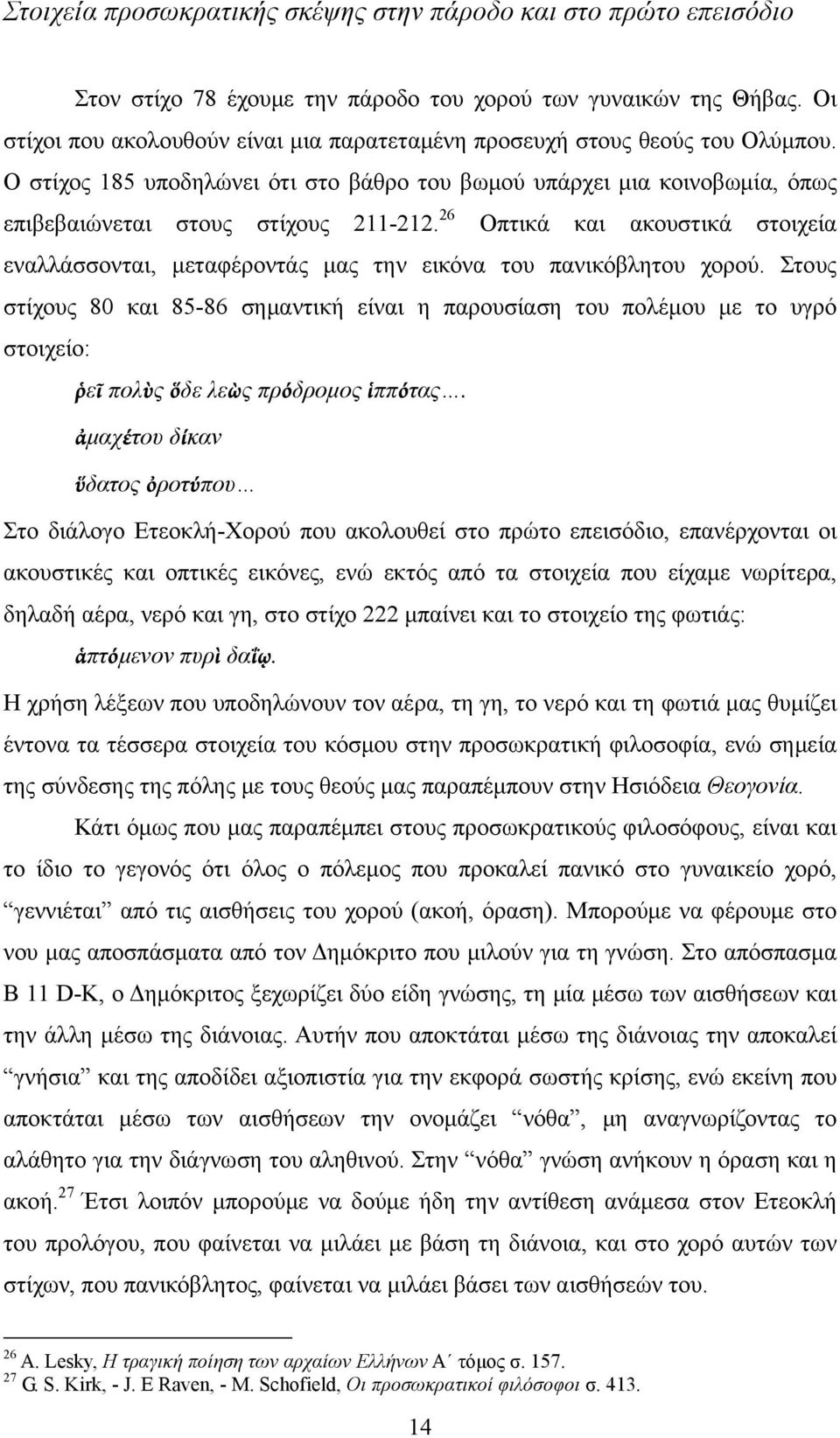 26 Οπτικά και ακουστικά στοιχεία εναλλάσσονται, μεταφέροντάς μας την εικόνα του πανικόβλητου χορού.