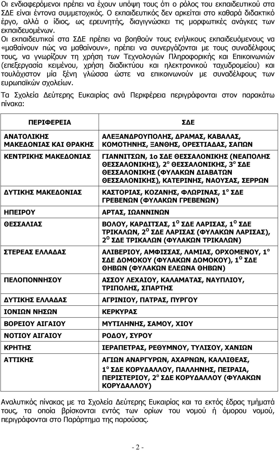 Οι εκπαιδευτικοί στα Σ Ε πρέπει να βοηθούν τους ενήλικους εκπαιδευόµενους να «µαθαίνουν πώς να µαθαίνουν», πρέπει να συνεργάζονται µε τους συναδέλφους τους, να γνωρίζουν τη χρήση των Τεχνολογιών