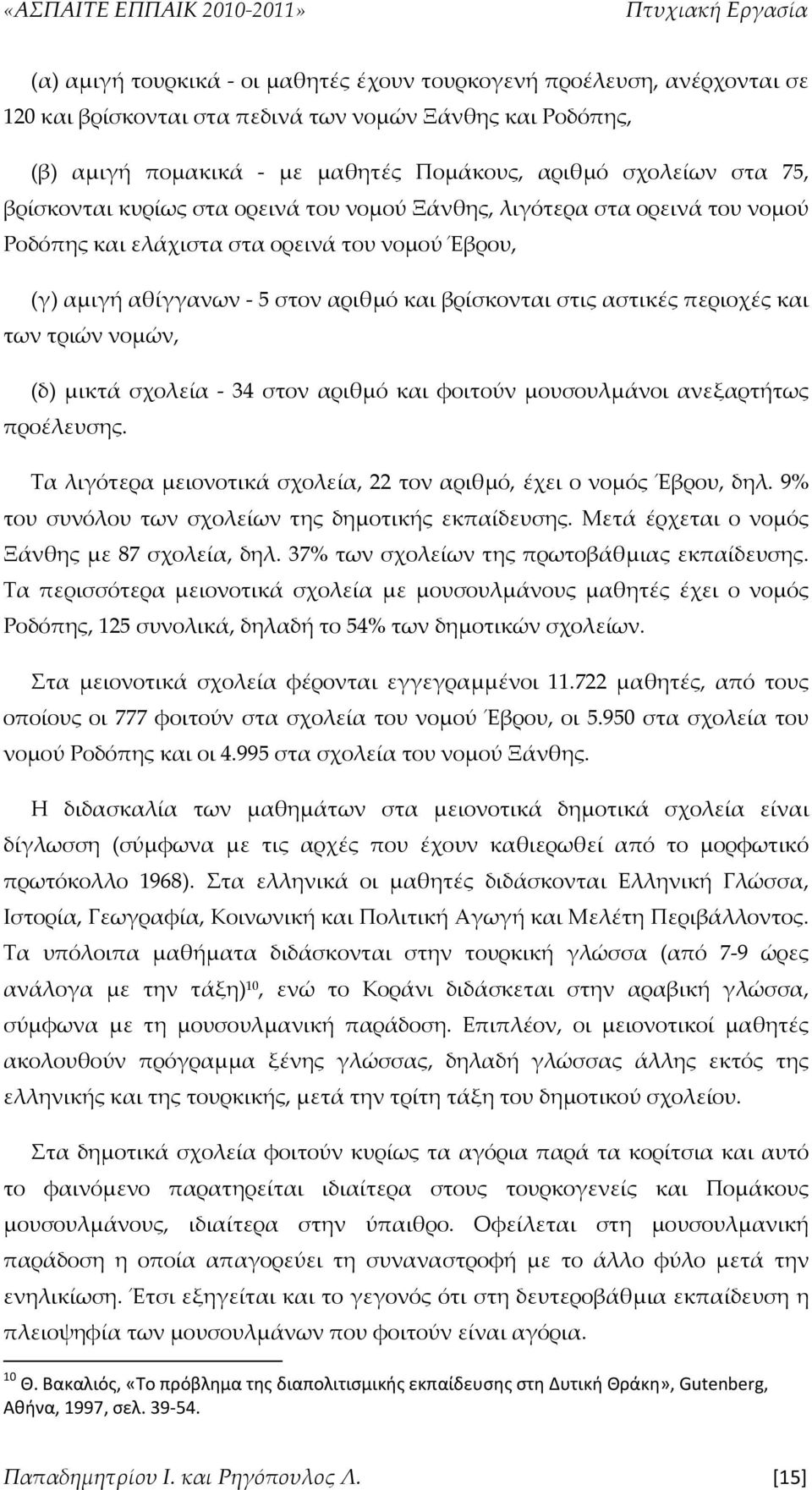 και των τριών νομών, (δ) μικτά σχολεία 34 στον αριθμό και φοιτούν μουσουλμάνοι ανεξαρτήτως προέλευσης. Τα λιγότερα μειονοτικά σχολεία, 22 τον αριθμό, έχει ο νομός Έβρου, δηλ.